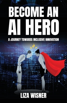 Become an AI Hero: A Journey Towards Inclusive Innovation by Wisner, Liza
