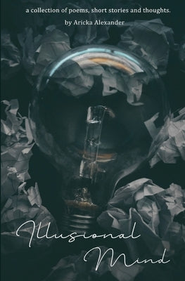 Illusional Mind: A Collection of Poems, Short Stories and Thoughts. Paperback Aricka Alexander