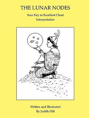 The Lunar Nodes: Your Key to Excellent Chart Interpretation by Hill, Judith a.
