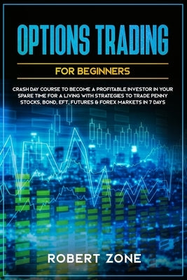 Options Trading For Beginners: Crash Day Course to Become a Profitable Investor in Your Spare Time for a Living with Strategies to Trade Penny Stocks Paperback Independently Published