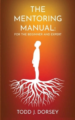 The Mentoring Manual by Dorsey, Todd J.