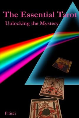 The Essential Tarot: Unlocking the Mystery by Pitisci, Vincent C.