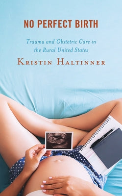 No Perfect Birth: Trauma and Obstetric Care in the Rural United States Paperback Lexington Books