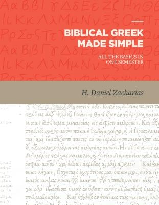 Biblical Greek Made Simple: All the Basics in One Semester by Zacharias, H. Daniel