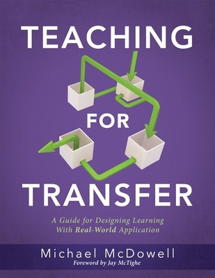 Teaching for Transfer: A Guide for Designing Learning with Real-World Application (a Guide to Instructional Strategies That Build Transferabl Solution Tree