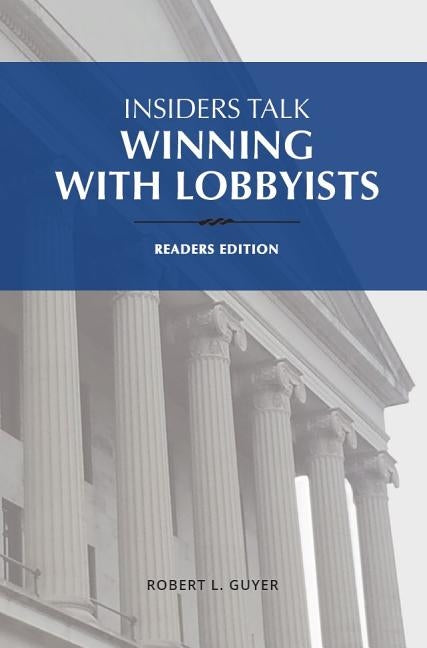 Insiders Talk: Winning with Lobbyists, Readers Edition by Guyer, Robert L.