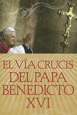 El Vía Crucis del Papa Benedicto XVI by Benedicto, Papa