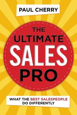The Ultimate Sales Pro: What the Best Salespeople Do Differently by Cherry, Paul