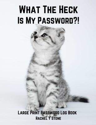 What The Heck Is My Password ?!: Large Print Password Book Small With Alphabetical Tabs Log Book: A Website Internet Username Login Code Cryto Tracker by Stone, Rachel