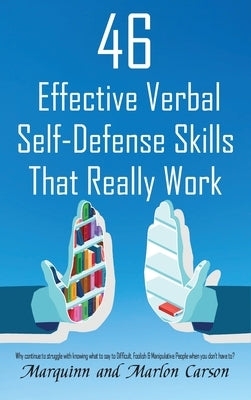 46 Effective Verbal Self-Defense Skills That Really Work: Why Struggle In Knowing What To Say To Difficult, Foolish & Manipulative People, When You Do by Carson, Marquinn