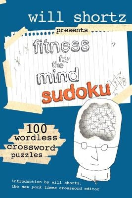 Will Shortz Presents Fitness for the Mind Sudoku: 100 Wordless Crossword Puzzles Paperback St. Martin's Griffin