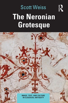 The Neronian Grotesque by Weiss, Scott