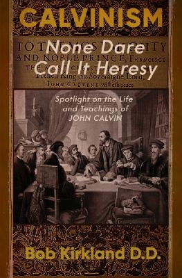 Calvinism: None Dare Call It Heresy Paperback Lighthouse Trails Publishing