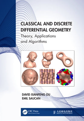 Classical and Discrete Differential Geometry: Theory, Applications and Algorithms by Gu, David Xianfeng