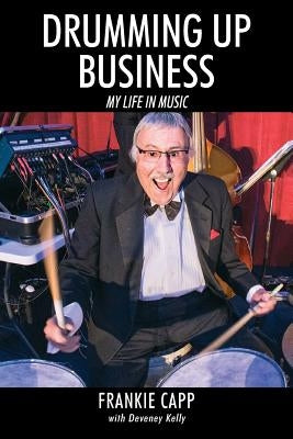 Drumming Up Business: My Life in Music by Capp, Frankie