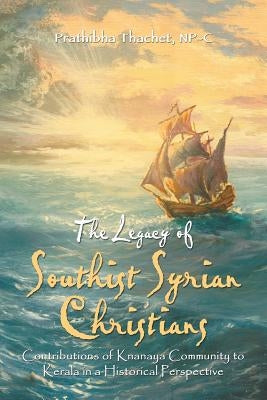 The Legacy of Southist Syrian Christians: Contributions of Knanaya Community to Kerala in a Historical Perspective Paperback Xlibris Us