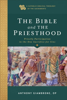 Bible and the Priesthood: Priestly Participation in the One Sacrifice for Sins Paperback Baker Academic