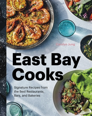 East Bay Cooks: Signature Recipes from the Best Restaurants, Bars, and Bakeries by Jung, Carolyn