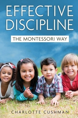 Effective Discipline the Montessori Way Paperback Charlotte Mae Cushman