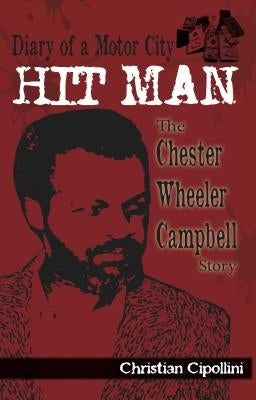 Diary of a Motor City Hit Man: The Chester Wheeler Campbell Story by Cipollini, Chris