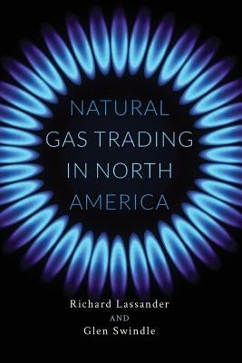 Natural Gas Trading in North America by Lassander, Richard