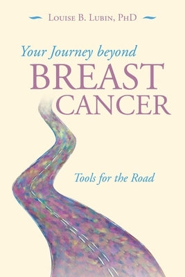 Your Journey Beyond Breast Cancer: Tools for the Road by Lubin, Louise B.