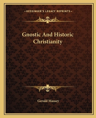 Gnostic And Historic Christianity Paperback Kessinger Publishing