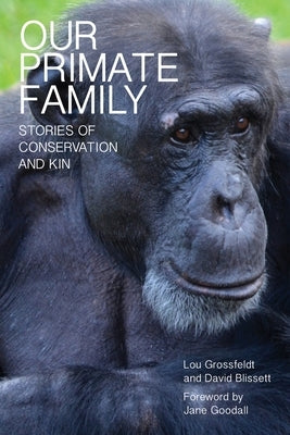 Our Primate Family: Stories of Conservation and Kin by Grossfeldt, Lou