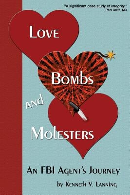 Love, Bombs, and Molesters: An FBI Agent's Journey by Lanning, Kenneth V.