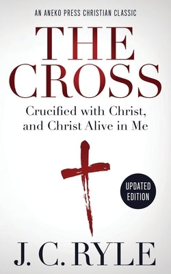 The Cross [Annotated, Updated]: Crucified with Christ, and Christ Alive in Me Paperback Aneko Press