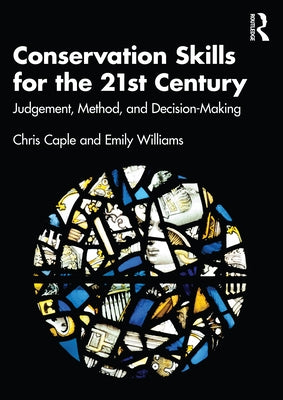 Conservation Skills for the 21st Century: Judgement, Method, and Decision-Making by Caple, Chris