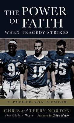 The Power of Faith When Tragedy Strikes: A Father-Son Memoir by Norton, Chris