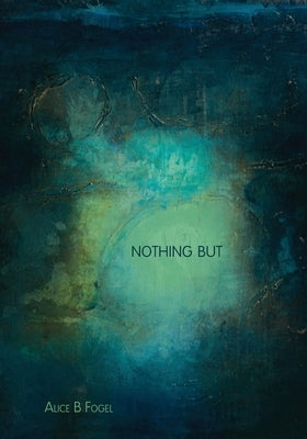 Nothing But by Fogel, Alice