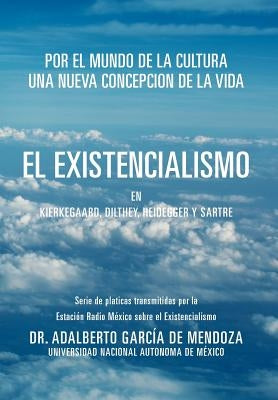 El Existencialismo En Kierkegaard, Dilthey, Heidegger y Sartre by de Mendoza, Adalberto Garcia