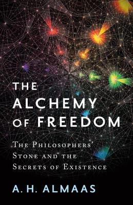 The Alchemy of Freedom: The Philosophers' Stone and the Secrets of Existence by Almaas, A. H.