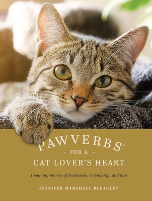 Pawverbs for a Cat Lover's Heart: Inspiring Stories of Feistiness, Friendship, and Fun by Bleakley, Jennifer Marshall