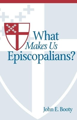 What Makes Us Episcopalians? by Booty, John E.