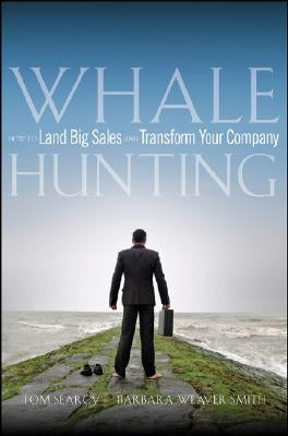 Whale Hunting: How to Land Big Sales and Transform Your Company by Searcy, Tom