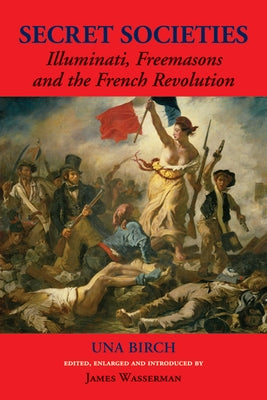 Secret Societies: Illuminati, Freemasons, and the French Revolution by Birch, Una