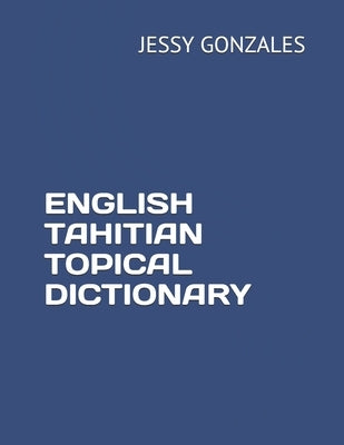 English Tahitian Topical Dictionary by Gonzales, Jessy