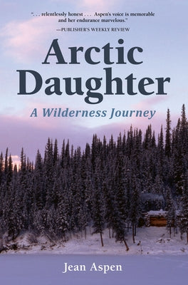 Arctic Daughter: A Wilderness Journey by Aspen, Jean