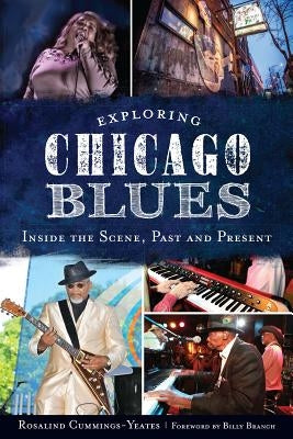 Exploring Chicago Blues: Inside the Scene, Past and Present by Cummings-Yeates, Rosalind