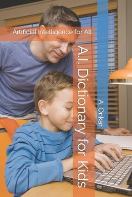 A.I. Dictionary for Kids: Artificial Intelligence for All by Onkar, A.