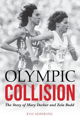 Olympic Collision: The Story of Mary Decker and Zola Budd by Keiderling, Kyle