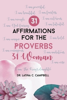 31 Affirmations For The Proverbs 31 Woman by Campbell, Latina