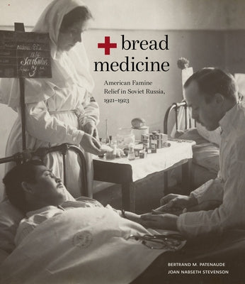 Bread + Medicine: American Famine Relief in Soviet Russia, 1921-1923 Paperback Hoover Institution Press Stanford University