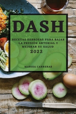 Dash 2022: Recetas Sabrosas Para Bajar La Presión Arterial Y Mejorar Su Salud by Carreras, Marisa