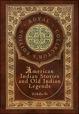 American Indian Stories and Old Indian Legends (Royal Collector's Edition) (Case Laminate Hardcover with Jacket) by Zitkala-Sa