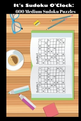 It's Sudoku O'Clock: 600 Medium Sudoku Puzzles Paperback Independently Published