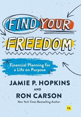 Find Your Freedom: Financial Planning for a Life on Purpose by Hopkins, Jamie P.